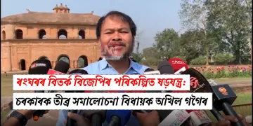 ৰংঘৰৰ বিতৰ্ক বিজেপিৰ পৰিকল্পিত ষড়যন্ত্ৰ: চৰকাৰক তীব্ৰ সমালোচনা বিধায়ক অখিল গগৈৰ