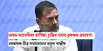 ভাৰত-আমেৰিকা বাণিজ্য চুক্তিৰ নামত কৃষকক প্ৰতাৰণা: চৰকাৰক তীব্ৰ সমালোচনা ৰাহুল গান্ধীৰ