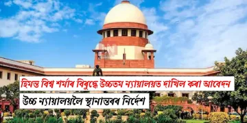 হিমন্ত বিশ্ব শৰ্মাৰ বিৰুদ্ধে উচ্চতম ন্যায়ালয়ত দাখিল কৰা আবেদন উচ্চ ন্যায়ালয়লৈ স্থানান্তৰৰ নিৰ্দেশ