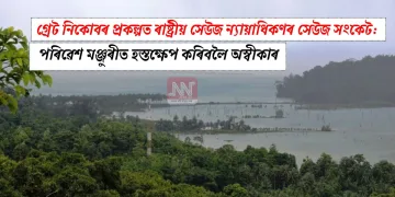 গ্ৰেট নিকোবৰ প্ৰকল্পত ৰাষ্ট্ৰীয় সেউজ ন্যায়াধিকণৰ সেউজ সংকেট: পৰিৱেশ মঞ্জুৰীত হস্তক্ষেপ কৰিবলৈ অস্বীকাৰ