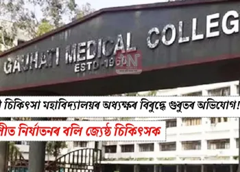 গুৱাহাটী চিকিৎসা মহাবিদ্যালয়ৰ অধ্যক্ষৰ বিৰুদ্ধে গুৰুতৰ অভিযোগ! কৰ্মস্থলীত নিৰ্যাতনৰ বলি জ্যেষ্ঠ চিকিৎসক