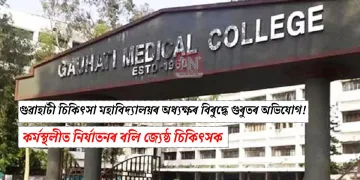গুৱাহাটী চিকিৎসা মহাবিদ্যালয়ৰ অধ্যক্ষৰ বিৰুদ্ধে গুৰুতৰ অভিযোগ! কৰ্মস্থলীত নিৰ্যাতনৰ বলি জ্যেষ্ঠ চিকিৎসক