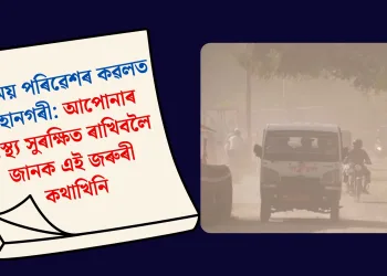ধূলিময় পৰিৱেশৰ কৱলত মহানগৰী: আপোনাৰ স্বাস্থ্য সুৰক্ষিত ৰাখিবলৈ জানক এই জৰুৰী কথাখিনি