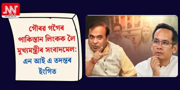 গৌৰৱ গগৈৰ পাকিস্তান লিংকক লৈ মুখ্যমন্ত্রীৰ সংবাদমেল: এন আই এ তদন্তৰ ইংগিত