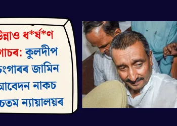 উন্নাও ধৰ্ষণ গোচৰ: কুলদীপ চেংগাৰৰ জামিন আবেদন নাকচ উচ্চতম ন্যায়ালয়ৰ