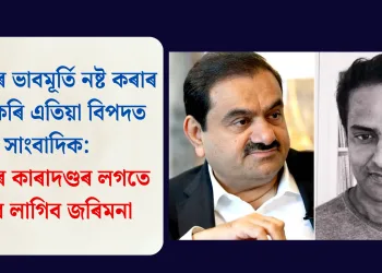 আদানীৰ ভাবমূৰ্তি নষ্ট কৰাৰ চেষ্টা কৰি এতিয়া বিপদত সাংবাদিক: এবছৰৰ কাৰাদণ্ডৰ লগতে ভৰিব লাগিব জৰিমনা