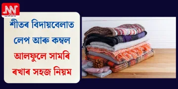 শীতৰ বিদায়বেলাত লেপ আৰু কম্বল আলফুলে সামৰি ৰখাৰ সহজ নিয়ম