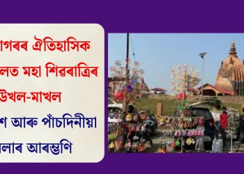 শিৱসাগৰৰ ঐতিহাসিক শিৱদৌলত মহা শিৱৰাত্ৰিৰ উখল-মাখল পৰিৱেশ আৰু পাঁচদিনীয়া মেলাৰ আৰম্ভণি