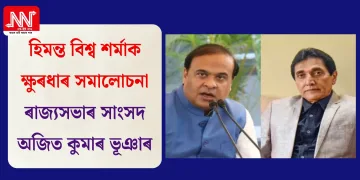 হিমন্ত বিশ্ব শৰ্মাক ক্ষুৰধাৰ সমালোচনা ৰাজ্যসভাৰ সাংসদ অজিত কুমাৰ ভূঞাৰ