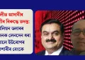 ইটালীত আদানীৰ সহযোগীৰ বিৰুদ্ধে তদন্ত: ১ বিলিয়ন ডলাৰৰ সন্দেহজনক লেনদেন ধৰা পেলালে ইউৰোপৰ আগশাৰীৰ বেংকে