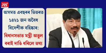 অসমত এবছৰৰ ভিতৰত ১৪২১ জন অবৈধ বিদেশীক বহিষ্কাৰ: বিধানসভাত মন্ত্ৰী অতুল বৰাই দাঙি ধৰিলে তথ্য