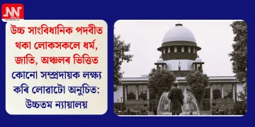 উচ্চ সাংবিধানিক পদবীত থকা লোকসকলে ধৰ্ম, জাতি, অঞ্চলৰ ভিত্তিত কোনো সম্প্ৰদায়ক লক্ষ্য কৰি লোৱাটো অনুচিত: উচ্চতম ন্যায়ালয়