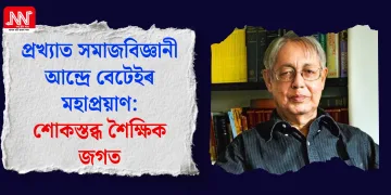 প্ৰখ্যাত সমাজবিজ্ঞানী আন্দ্ৰে বেটেইৰ মহাপ্ৰয়াণ: শোকস্তব্ধ শৈক্ষিক জগত