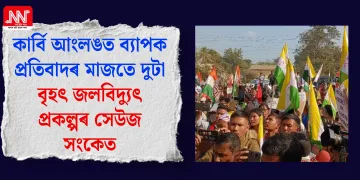 কাৰ্বি আংলঙত ব্যাপক প্ৰতিবাদৰ মাজতে দুটা বৃহৎ জলবিদ্যুৎ প্ৰকল্পৰ সেউজ সংকেত