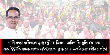 গাদী ৰক্ষা কৰিবলৈ মুখ্যমন্ত্ৰীয়ে মিঞা, অচিনাকি বুলি কৈ থকা এআইইউডিএফক লগত ল’বলৈকো কুণ্ঠাবোধ নকৰিলেঃ গৌৰৱ গগৈ