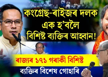 “ক্ষুদ্ৰ স্বাৰ্থ এৰি জাতিৰ স্বাৰ্থত এক হওক কংগ্ৰেছ আৰু ৰাইজৰ দল” : ৰাজ্যৰ ১৭১ গৰাকী বিশিষ্ট ব্যক্তিৰ বিশেষ গোহাৰি