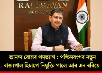 আনন্দ বোসৰ পদত্যাগ : পশ্চিমবংগৰ নতুন ৰাজ্যপাল হিচাপে নিযুক্তি পালে আৰ এন ৰবিয়ে