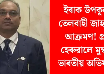 ইৰাক উপকূলত তেলবাহী জাহাজত আক্ৰমণ! প্ৰাণ হেৰুৱালে মুম্বাইৰ ভাৰতীয় অভিযন্তাই