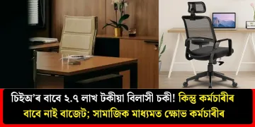 চিইঅ’ৰ বাবে ২.৭ লাখ টকীয়া বিলাসী চকী! কিন্তু কৰ্মচাৰীৰ বাবে নাই বাজেট; সামাজিক মাধ্যমত ক্ষোভ কৰ্মচাৰীৰ