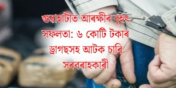 গুৱাহাটীত আৰক্ষীৰ বৃহৎ সফলতা: ৬ কোটি টকাৰ ড্ৰাগছসহ আটক চাৰি সৰবৰাহকাৰী