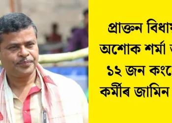 প্ৰাক্তন বিধায়ক অশোক শৰ্মা আৰু ১২ জন কংগ্ৰেছ কৰ্মীৰ জামিন লাভ