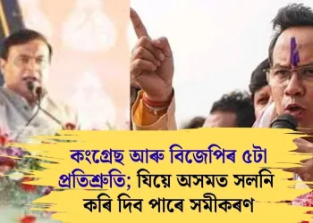 কংগ্ৰেছ আৰু বিজেপিৰ ৫টা প্ৰতিশ্ৰুতি; যিয়ে অসমত সলনি কৰি দিব পাৰে সমীকৰণ