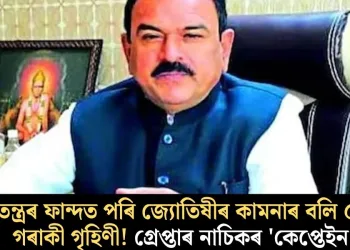 তন্ত্ৰৰ ফান্দত পৰি জ্যোতিষীৰ কামনাৰ বলি ৫৮ গৰাকী গৃহিণী! গ্ৰেপ্তাৰ নাচিকৰ ‘কেপ্তেইন’