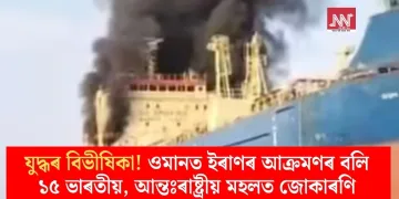 যুদ্ধৰ বিভীষিকা! ওমানত ইৰাণৰ আক্ৰমণৰ বলি ১৫ ভাৰতীয়, আন্তঃৰাষ্ট্ৰীয় মহলত জোকাৰণি