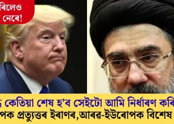 ‘যুদ্ধ কেতিয়া শেষ হ’ব সেইটো আমি নিৰ্ধাৰণ কৰিম’; ট্ৰাম্পক প্ৰত্যুত্তৰ ইৰাণৰ, আৰৱ-ইউৰোপক বিশেষ চৰ্ত