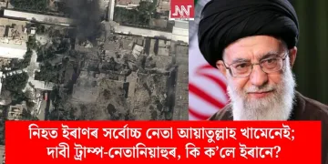 নিহত ইৰাণৰ সৰ্বোচ্চ নেতা আয়াতুল্লাহ খামেনেই; দাবী ট্ৰাম্প-নেতানিয়াহুৰ, কি ক’লে ইৰানে?