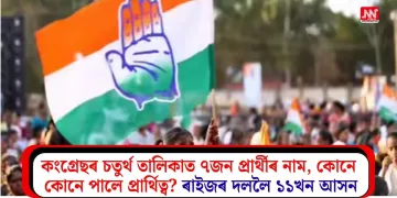 কংগ্ৰেছৰ চতুৰ্থ তালিকাত ৭জন প্ৰাৰ্থীৰ নাম, কোনে কোনে পালে প্ৰাৰ্থিত্ব? ৰাইজৰ দললৈ ১১খন আসন