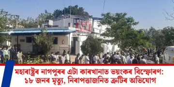 এছ বি এল এনাৰ্জী লিমিটেডৰ কাৰখানাত ভয়ংকৰ বিস্ফোৰণ: ১৮ জনৰ মৃত্যু, নিৰাপত্তাজনিত ত্ৰুটিৰ অভিযোগ