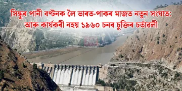 সিন্ধুৰ পানী বণ্টনক লৈ ভাৰত-পাকৰ মাজত নতুন সংঘাত: আৰু কাৰ্যকৰী নহয় ১৯৬০ চনৰ চুক্তিৰ চৰ্তাৱলী
