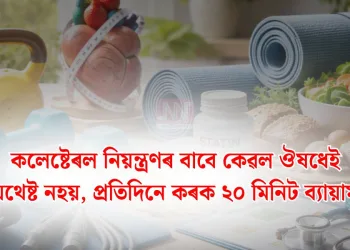 কলেষ্টেৰল নিয়ন্ত্ৰণৰ বাবে কেৱল ঔষধেই যথেষ্ট নহয়, প্ৰতিদিনে কৰক ২০ মিনিট ব্যায়াম