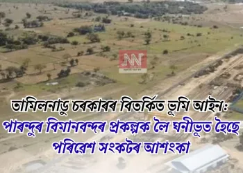তামিলনাডু চৰকাৰৰ বিতৰ্কিত ভূমি আইন: পাৰন্দুৰ বিমানবন্দৰ প্ৰকল্পক লৈ ঘনীভূত হৈছে পৰিৱেশ সংকটৰ আশংকা