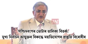 পশ্চিমবংগৰ ভোটাৰ তালিকা বিতৰ্ক: মুখ্য নিৰ্বাচন আয়ুক্তৰ বিৰুদ্ধে মহাভিযোগৰ প্ৰস্তুতি বিৰোধীৰ
