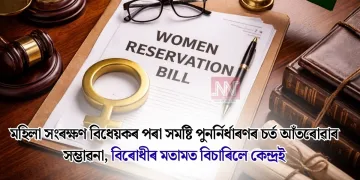 মহিলা সংৰক্ষণ বিধেয়কৰ পৰা সমষ্টি পুনৰ্নিৰ্ধাৰণৰ চৰ্ত আঁতৰোৱাৰ সম্ভাৱনা, বিৰোধীৰ মতামত বিচাৰিলে কেন্দ্ৰই