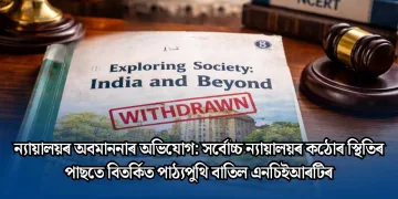 ন্যায়ালয়ৰ অবমাননাৰ অভিযোগ: সৰ্বোচ্চ ন্যায়ালয়ৰ কঠোৰ স্থিতিৰ পাছতে বিতৰ্কিত পাঠ্যপুথি বাতিল এনচিইআৰটিৰ