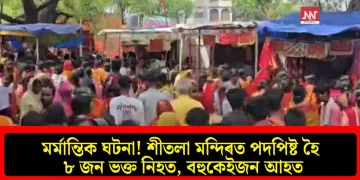 মৰ্মান্তিক ঘটনা! শীতলা মন্দিৰত পদপিষ্ট হৈ ৮ জন ভক্ত নিহত, বহুকেইজন আহত