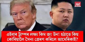 এইবাৰ ট্ৰাম্পৰ লক্ষ্য কিম জং উন! হঠাতে কিয় কোৰিয়ালৈ সৈন্য প্ৰেৰণ কৰিলে আমেৰিকাই?