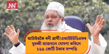 আটাইতকৈ ধনী প্ৰাৰ্থী! এআইইউডিএফৰ মুৰব্বী আজমলে ঘোষণা কৰিলে ১৬৯ কোটি টকাৰ সম্পত্তি