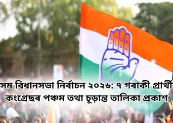 অসম বিধানসভা নিৰ্বাচন ২০২৬: ৭ গৰাকী প্ৰাৰ্থীৰে কংগ্ৰেছৰ পঞ্চম তথা চূড়ান্ত তালিকা প্ৰকাশ