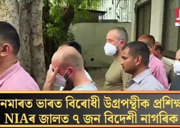 ম্যানমাৰত ভাৰত বিৰোধী উগ্ৰপন্থীক প্ৰশিক্ষণ; NIAৰ জালত ৭ জন বিদেশী নাগৰিক