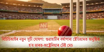 বিচিচিআইৰ নতুন সূচী ঘোষণা: গুৱাহাটীৰ বৰ্ষাপাৰা ষ্টেডিয়ামত অনুষ্ঠিত হ’ব ভাৰত-অষ্ট্ৰেলিয়াৰ টেষ্ট মেচ