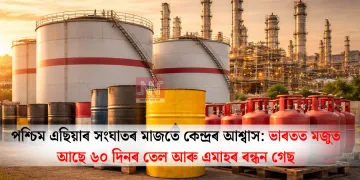 পশ্চিম এছিয়াৰ সংঘাতৰ মাজতে কেন্দ্ৰৰ আশ্বাস: ভাৰতত মজুত আছে ৬০ দিনৰ তেল আৰু এমাহৰ ৰন্ধন গেছ