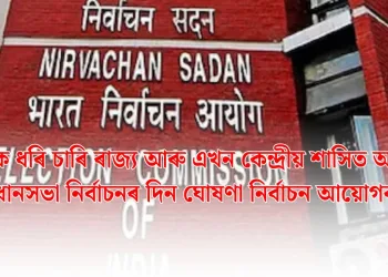 অসমকে ধৰি চাৰি ৰাজ্য আৰু এখন কেন্দ্ৰীয় শাসিত অঞ্চলত বিধানসভা নিৰ্বাচনৰ দিন ঘোষণা  নিৰ্বাচন আয়োগৰ
