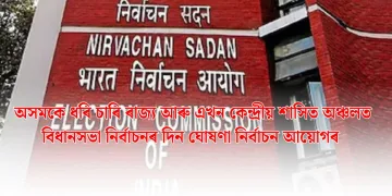 অসমকে ধৰি চাৰি ৰাজ্য আৰু এখন কেন্দ্ৰীয় শাসিত অঞ্চলত বিধানসভা নিৰ্বাচনৰ দিন ঘোষণা  নিৰ্বাচন আয়োগৰ
