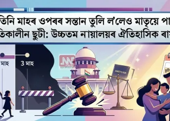 তিনি মাহৰ ওপৰৰ সন্তান তুলি ল’লেও মাতৃয়ে পাব প্ৰসূতিকালীন ছুটী: উচ্চতম ন্যায়ালয়ৰ ঐতিহাসিক ৰায়দান