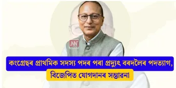 কংগ্ৰেছৰ প্ৰাথমিক সদস্য পদৰ পৰা প্ৰদ্যুৎ বৰদলৈৰ পদত্যাগ, বিজেপিত যোগদানৰ সম্ভাৱনা