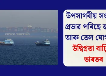 উপসাগৰীয় সংঘাতৰ প্ৰভাৱ পৰিছে জাহাজ আৰু তেল যোগানত, উদ্বিগ্নতা বাঢ়িছে ভাৰতৰ